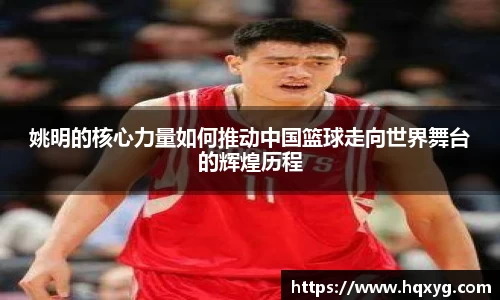 姚明的核心力量如何推动中国篮球走向世界舞台的辉煌历程