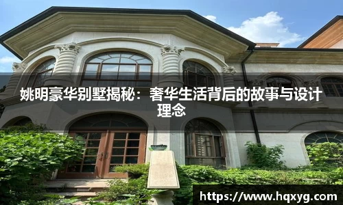 姚明豪华别墅揭秘：奢华生活背后的故事与设计理念