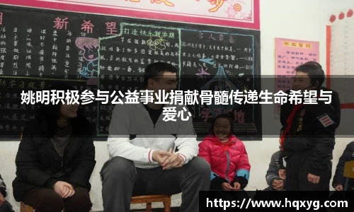 姚明积极参与公益事业捐献骨髓传递生命希望与爱心