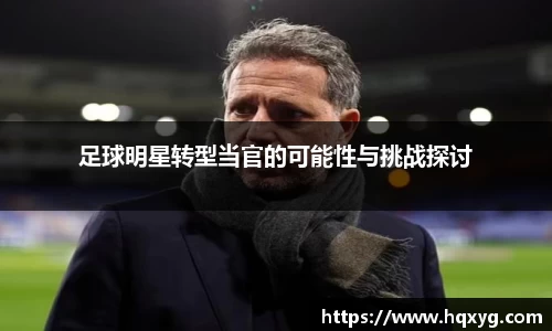 足球明星转型当官的可能性与挑战探讨