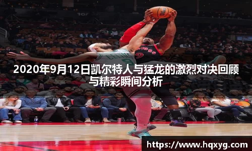 2020年9月12日凯尔特人与猛龙的激烈对决回顾与精彩瞬间分析