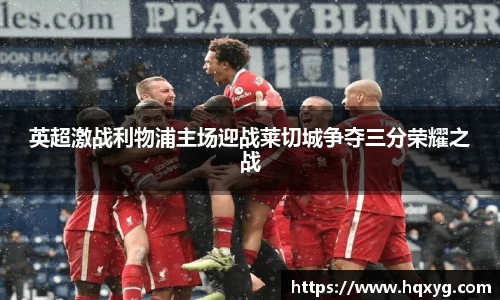 英超激战利物浦主场迎战莱切城争夺三分荣耀之战